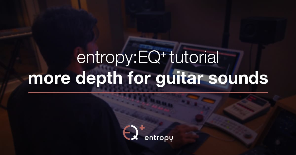 How to add more depth to your acoustic guitar sounds with entropy:EQ+