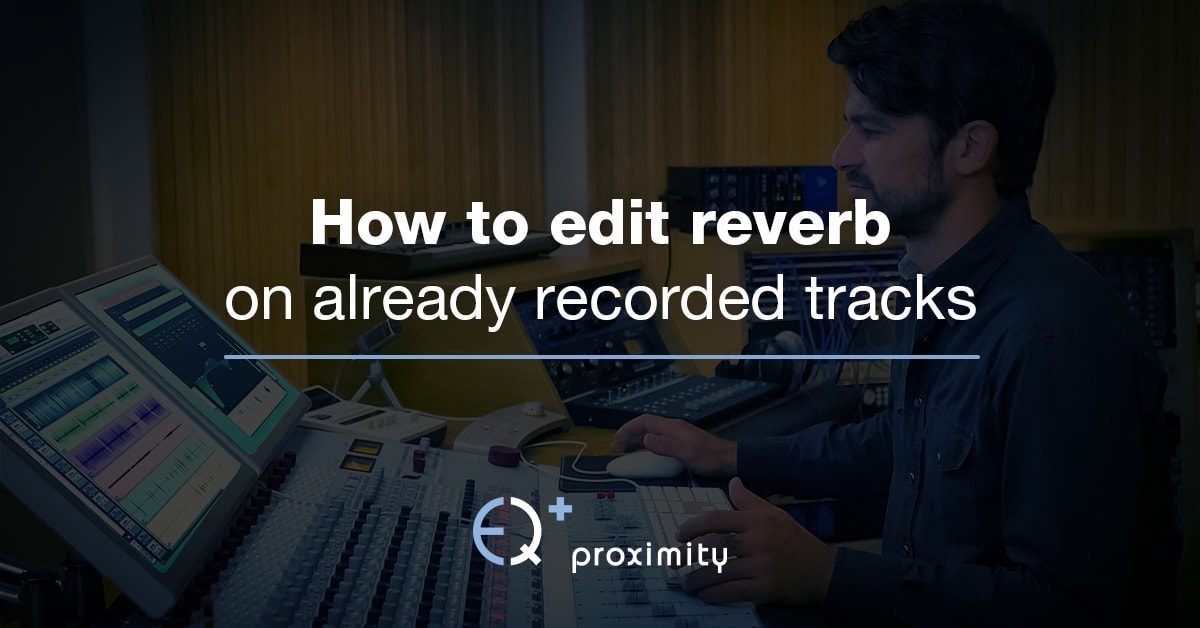 How to edit reverb on already recorded tracks with proximityEQ+